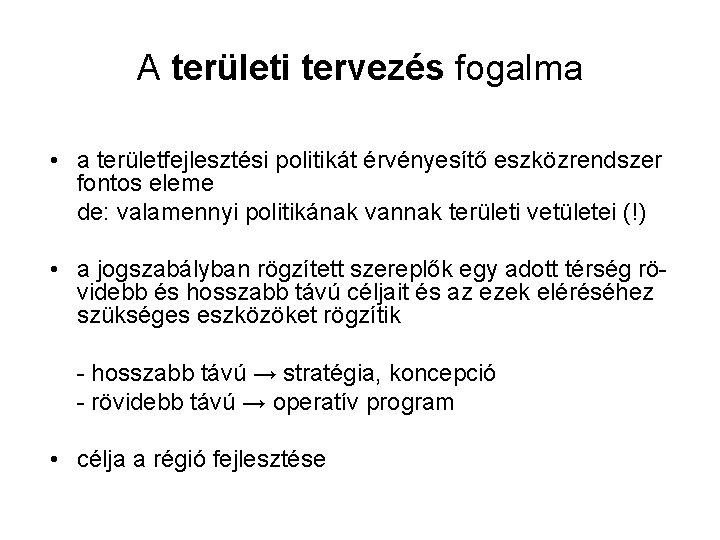 A területi tervezés fogalma • a területfejlesztési politikát érvényesítő eszközrendszer fontos eleme de: valamennyi