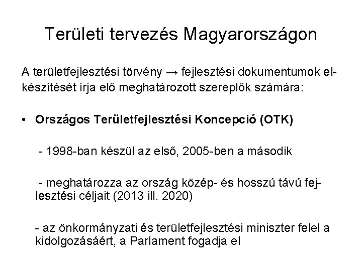 Területi tervezés Magyarországon A területfejlesztési törvény → fejlesztési dokumentumok elkészítését írja elő meghatározott szereplők