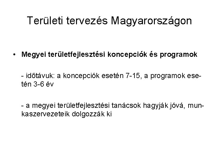 Területi tervezés Magyarországon • Megyei területfejlesztési koncepciók és programok - időtávuk: a koncepciók esetén
