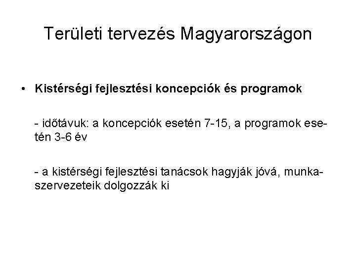 Területi tervezés Magyarországon • Kistérségi fejlesztési koncepciók és programok - időtávuk: a koncepciók esetén