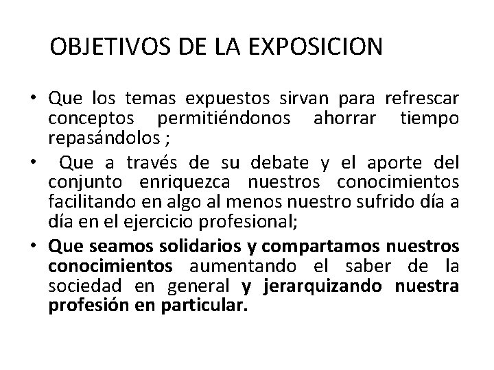 OBJETIVOS DE LA EXPOSICION • Que los temas expuestos sirvan para refrescar conceptos permitiéndonos