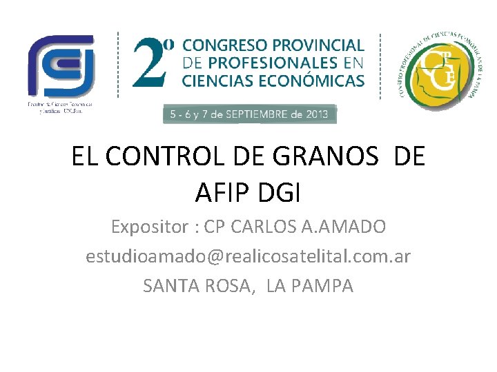 EL CONTROL DE GRANOS DE AFIP DGI Expositor : CP CARLOS A. AMADO estudioamado@realicosatelital.