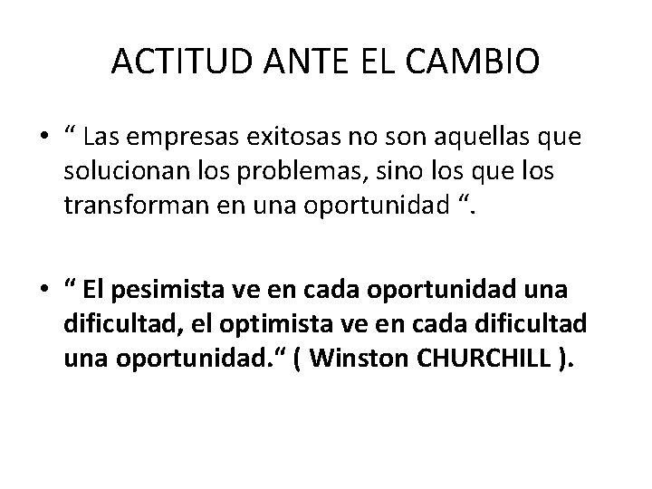 ACTITUD ANTE EL CAMBIO • “ Las empresas exitosas no son aquellas que solucionan