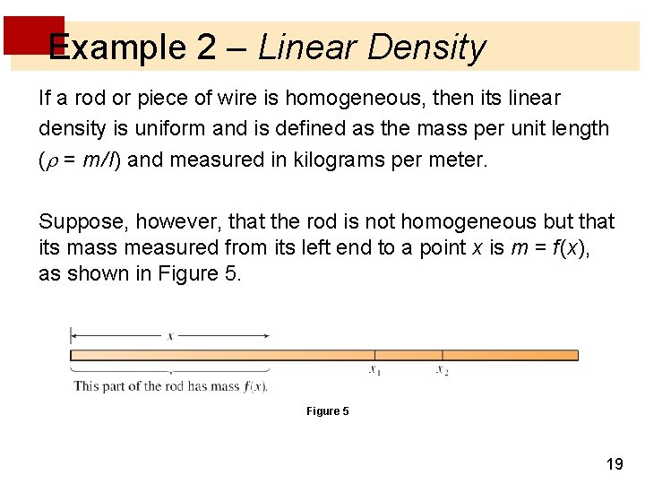Example 2 – Linear Density If a rod or piece of wire is homogeneous, Example 2 – Linear Density If a rod or piece of wire is homogeneous,