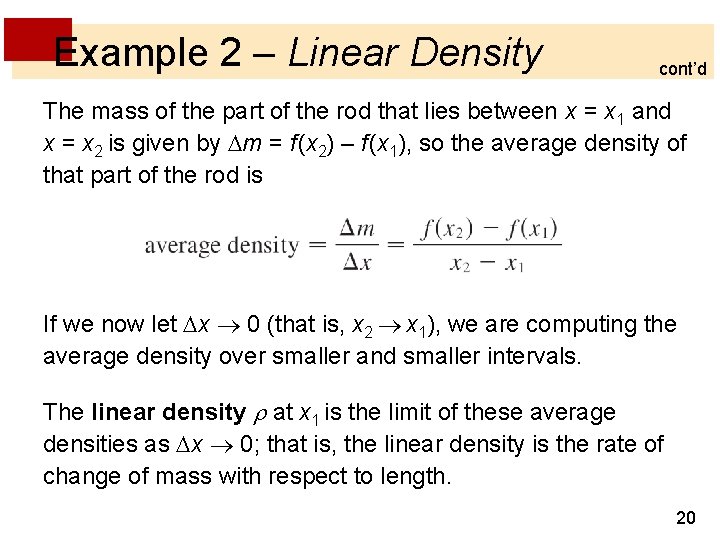 Example 2 – Linear Density cont’d The mass of the part of the rod Example 2 – Linear Density cont’d The mass of the part of the rod