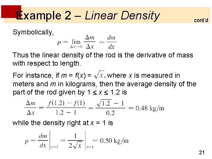 Example 2 – Linear Density cont’d Symbolically, Thus the linear density of the rod Example 2 – Linear Density cont’d Symbolically, Thus the linear density of the rod