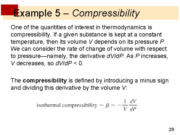 Example 5 – Compressibility One of the quantities of interest in thermodynamics is compressibility. Example 5 – Compressibility One of the quantities of interest in thermodynamics is compressibility.