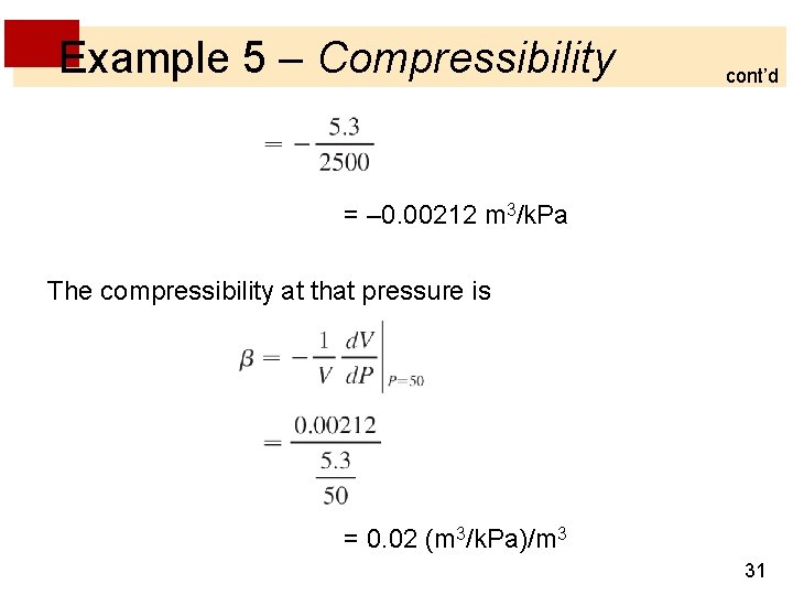 Example 5 – Compressibility cont’d = – 0. 00212 m 3/k. Pa The compressibility Example 5 – Compressibility cont’d = – 0. 00212 m 3/k. Pa The compressibility