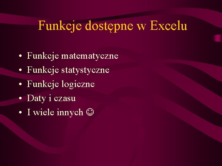 Funkcje dostępne w Excelu • • • Funkcje matematyczne Funkcje statystyczne Funkcje logiczne Daty