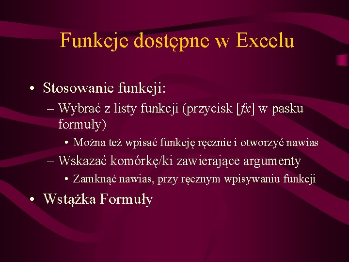 Funkcje dostępne w Excelu • Stosowanie funkcji: – Wybrać z listy funkcji (przycisk [fx]