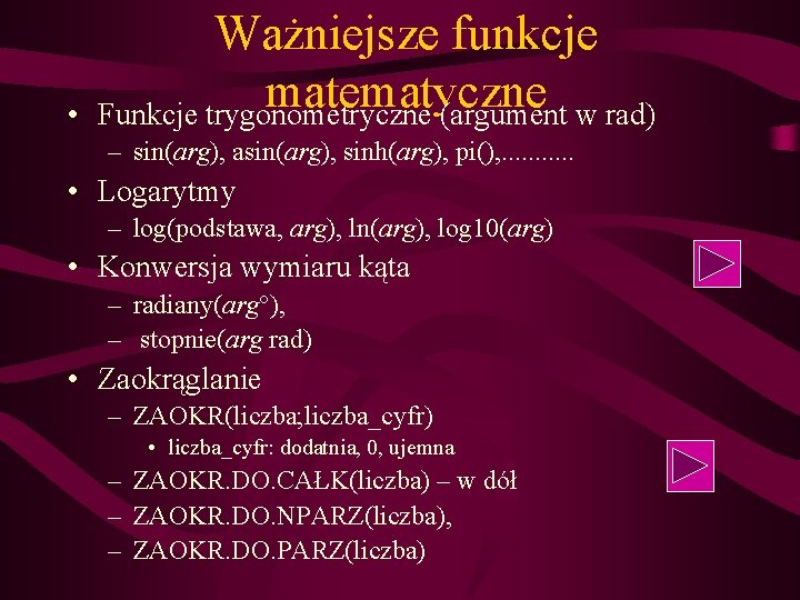  • Ważniejsze funkcje matematyczne Funkcje trygonometryczne (argument w rad) – sin(arg), asin(arg), sinh(arg),