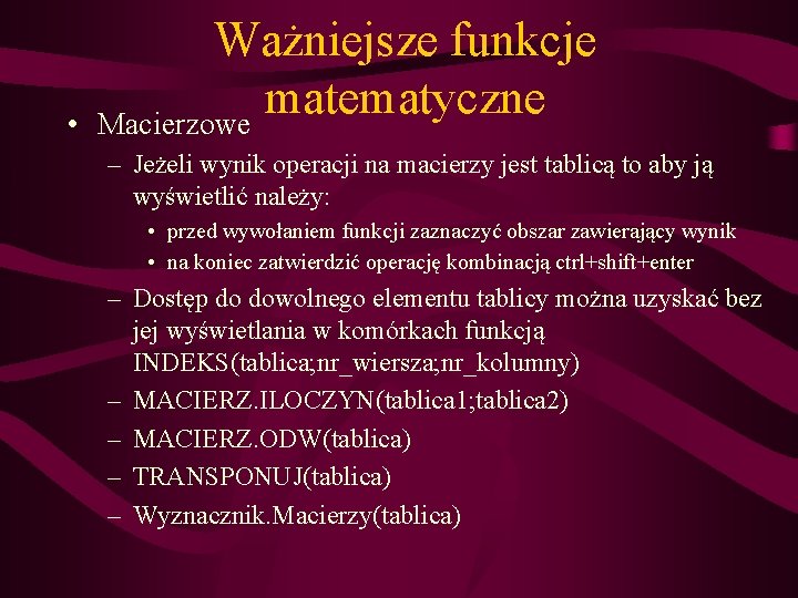 • Ważniejsze funkcje matematyczne Macierzowe – Jeżeli wynik operacji na macierzy jest tablicą • Ważniejsze funkcje matematyczne Macierzowe – Jeżeli wynik operacji na macierzy jest tablicą