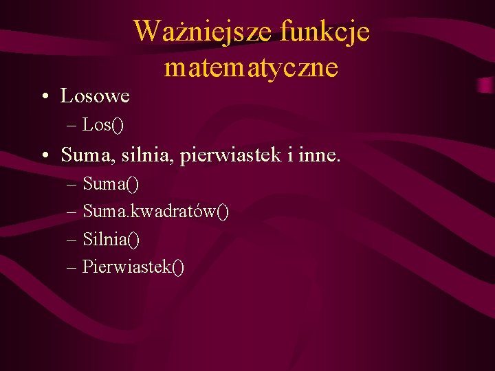  • Losowe Ważniejsze funkcje matematyczne – Los() • Suma, silnia, pierwiastek i inne.