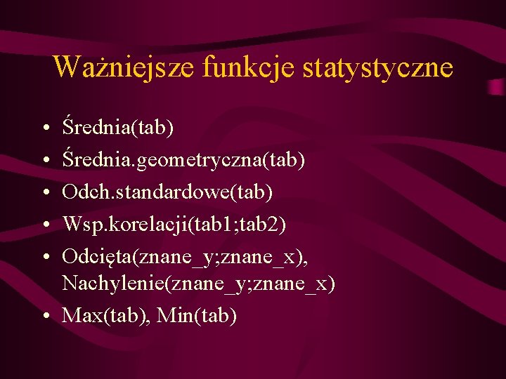 Ważniejsze funkcje statystyczne • • • Średnia(tab) Średnia. geometryczna(tab) Odch. standardowe(tab) Wsp. korelacji(tab 1;