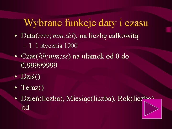 Wybrane funkcje daty i czasu • Data(rrrr; mm, dd), na liczbę całkowitą – 1: