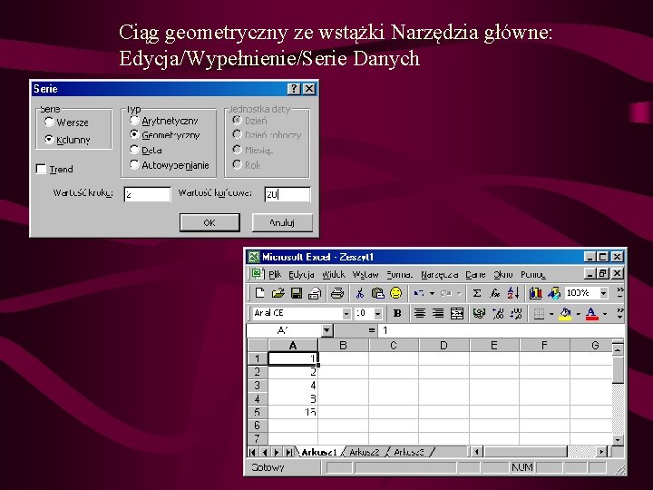 Ciąg geometryczny ze wstążki Narzędzia główne: Edycja/Wypełnienie/Serie Danych 