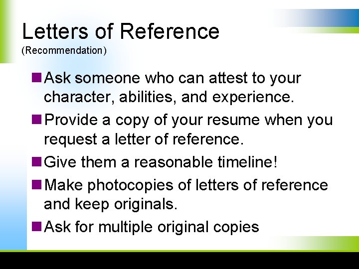 Letters of Reference (Recommendation) n Ask someone who can attest to your character, abilities,