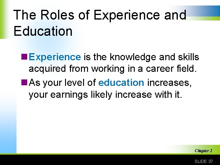 The Roles of Experience and Education n Experience is the knowledge and skills acquired