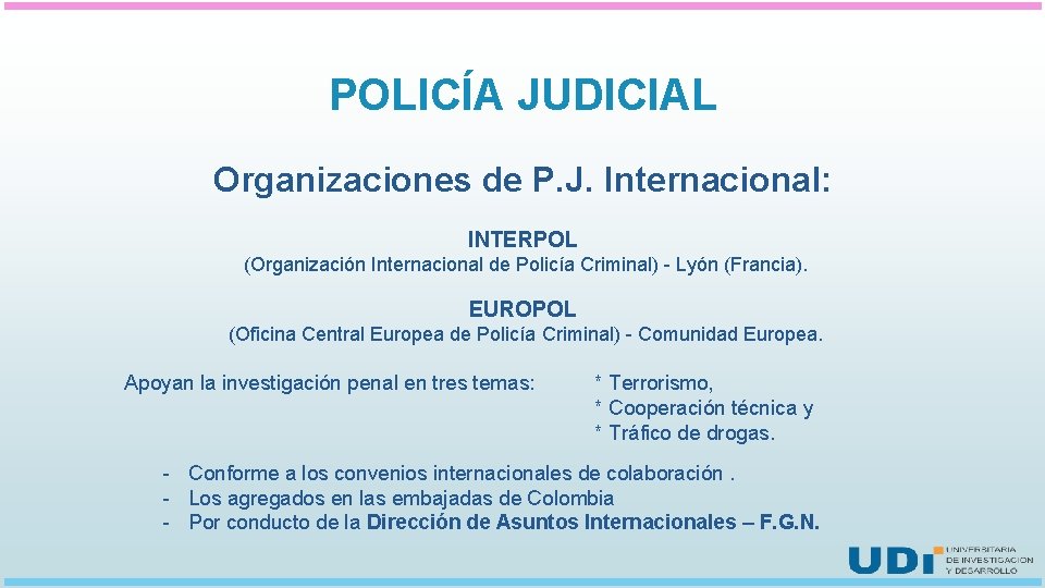 POLICÍA JUDICIAL Organizaciones de P. J. Internacional: INTERPOL (Organización Internacional de Policía Criminal) -