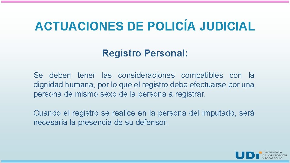 ACTUACIONES DE POLICÍA JUDICIAL Registro Personal: Se deben tener las consideraciones compatibles con la