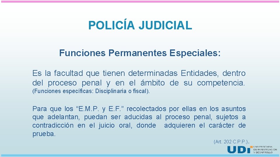 POLICÍA JUDICIAL Funciones Permanentes Especiales: Es la facultad que tienen determinadas Entidades, dentro del