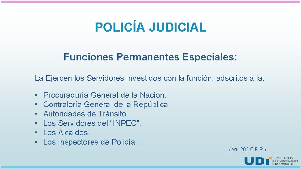 POLICÍA JUDICIAL Funciones Permanentes Especiales: La Ejercen los Servidores Investidos con la función, adscritos