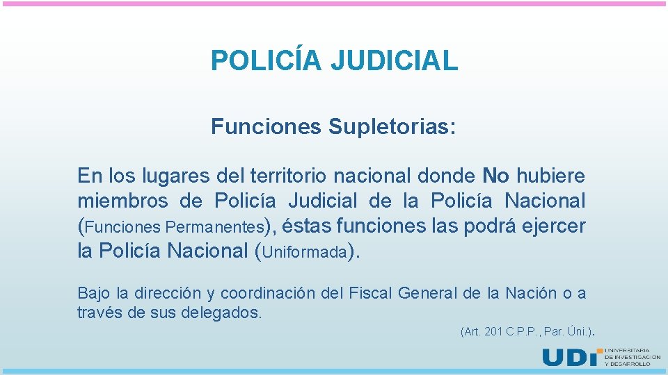 POLICÍA JUDICIAL Funciones Supletorias: En los lugares del territorio nacional donde No hubiere miembros