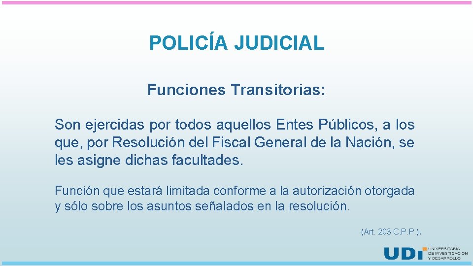 POLICÍA JUDICIAL Funciones Transitorias: Son ejercidas por todos aquellos Entes Públicos, a los que,