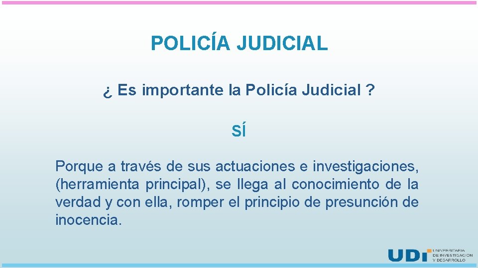POLICÍA JUDICIAL ¿ Es importante la Policía Judicial ? SÍ Porque a través de