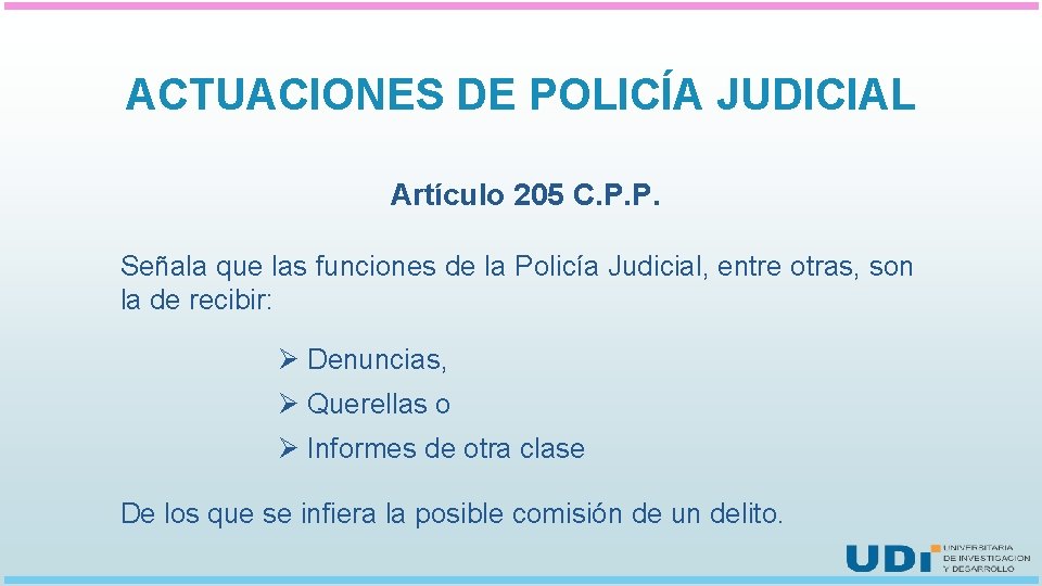 ACTUACIONES DE POLICÍA JUDICIAL Artículo 205 C. P. P. Señala que las funciones de