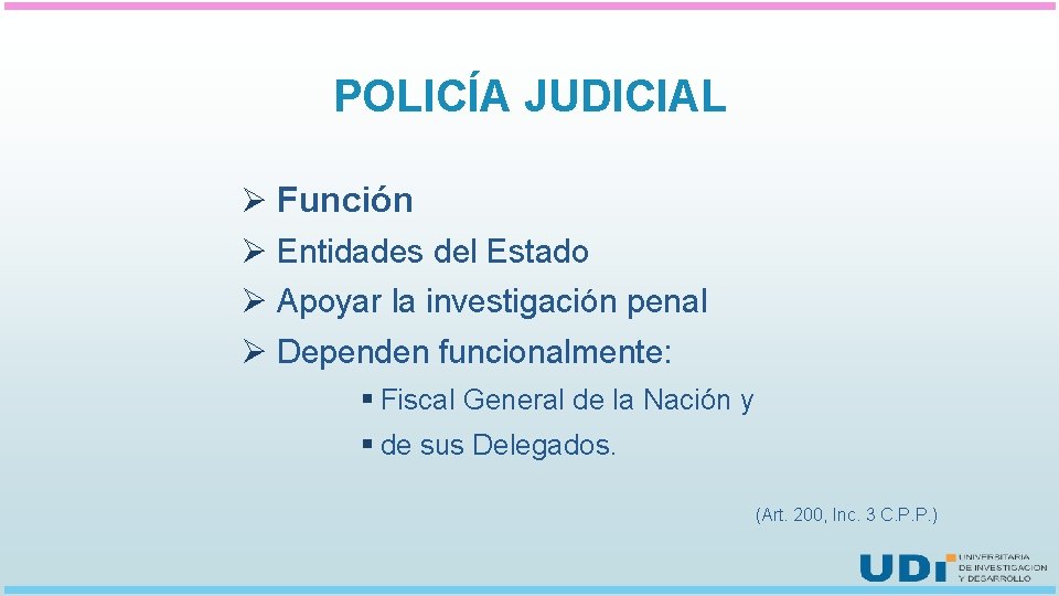 POLICÍA JUDICIAL Ø Función Ø Entidades del Estado Ø Apoyar la investigación penal Ø