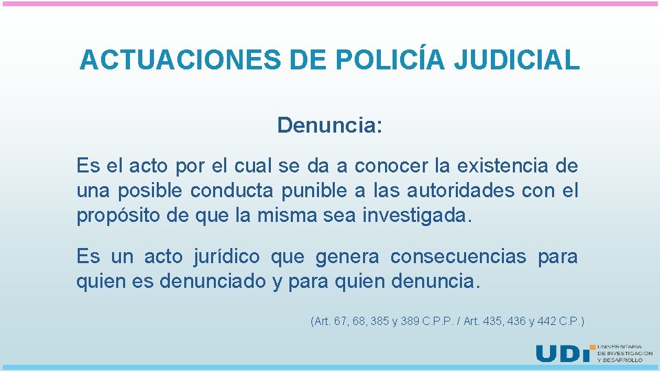 ACTUACIONES DE POLICÍA JUDICIAL Denuncia: Es el acto por el cual se da a