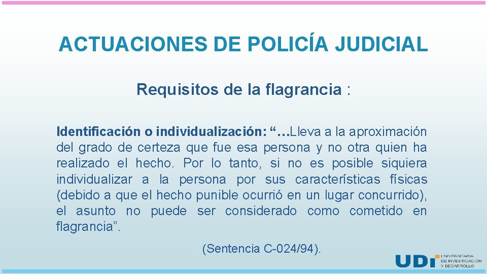 ACTUACIONES DE POLICÍA JUDICIAL Requisitos de la flagrancia : Identificación o individualización: “…Lleva a