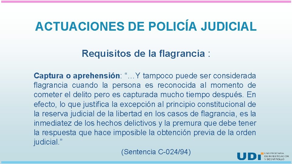 ACTUACIONES DE POLICÍA JUDICIAL Requisitos de la flagrancia : Captura o aprehensión: “…Y tampoco