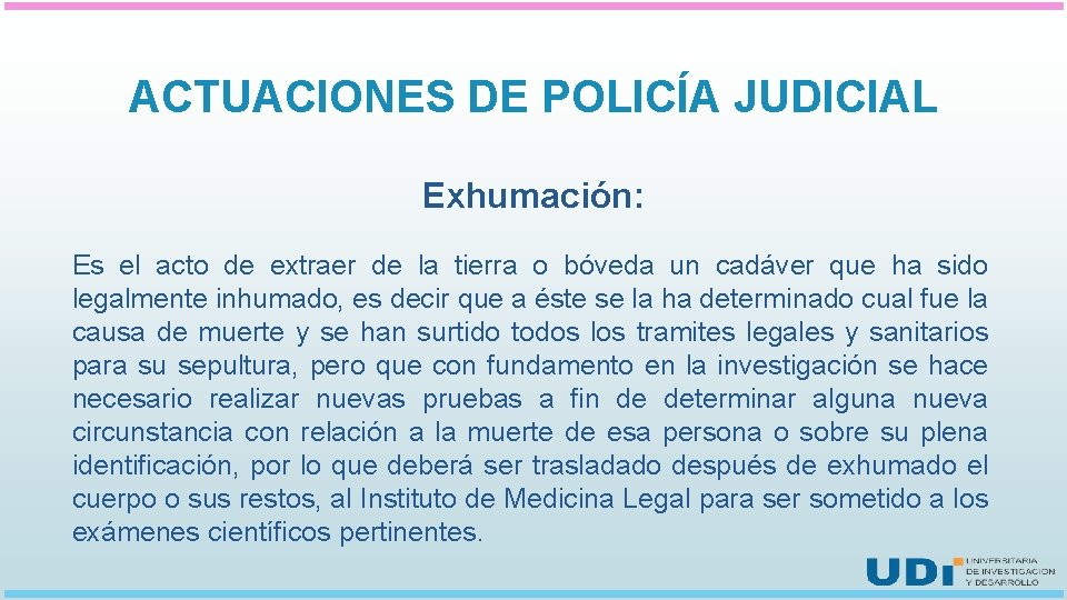 ACTUACIONES DE POLICÍA JUDICIAL Exhumación: Es el acto de extraer de la tierra o