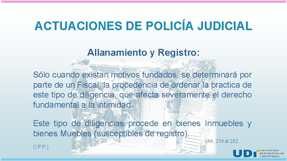 ACTUACIONES DE POLICÍA JUDICIAL Allanamiento y Registro: Sólo cuando existan motivos fundados, se determinará