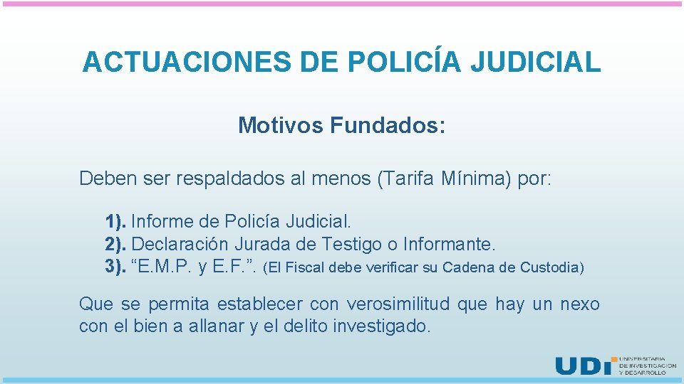 ACTUACIONES DE POLICÍA JUDICIAL Motivos Fundados: Deben ser respaldados al menos (Tarifa Mínima) por: