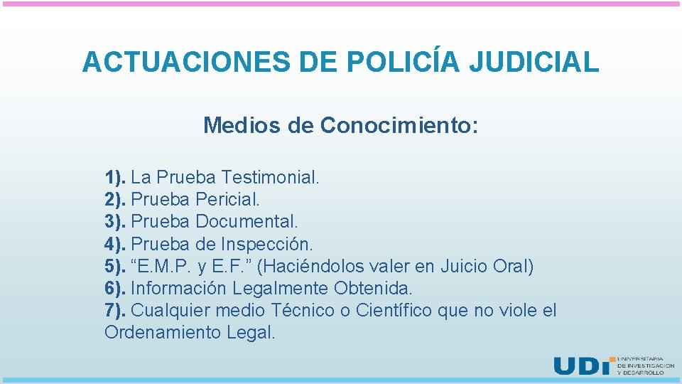 ACTUACIONES DE POLICÍA JUDICIAL Medios de Conocimiento: 1). La Prueba Testimonial. 2). Prueba Pericial.