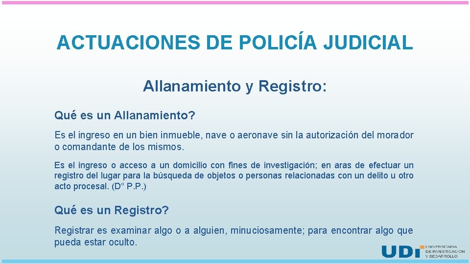 ACTUACIONES DE POLICÍA JUDICIAL Allanamiento y Registro: Qué es un Allanamiento? Es el ingreso