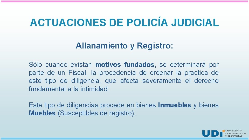 ACTUACIONES DE POLICÍA JUDICIAL Allanamiento y Registro: Sólo cuando existan motivos fundados, se determinará
