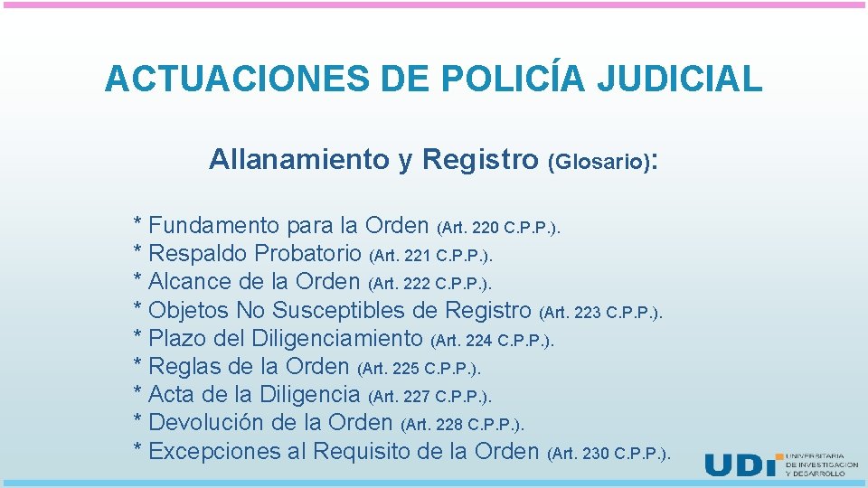 ACTUACIONES DE POLICÍA JUDICIAL Allanamiento y Registro (Glosario): * Fundamento para la Orden (Art.