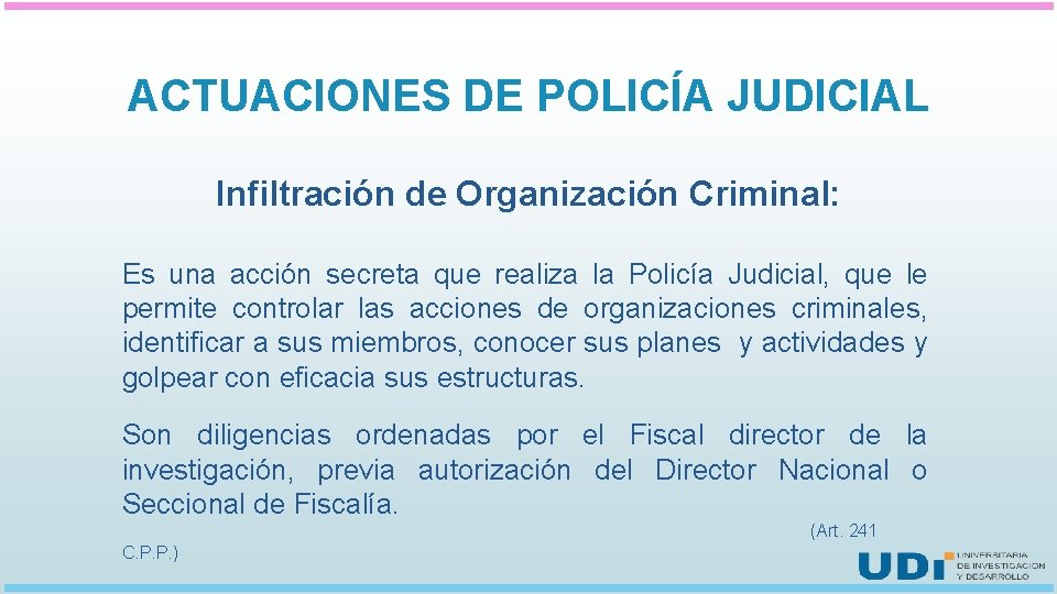 ACTUACIONES DE POLICÍA JUDICIAL Infiltración de Organización Criminal: Es una acción secreta que realiza