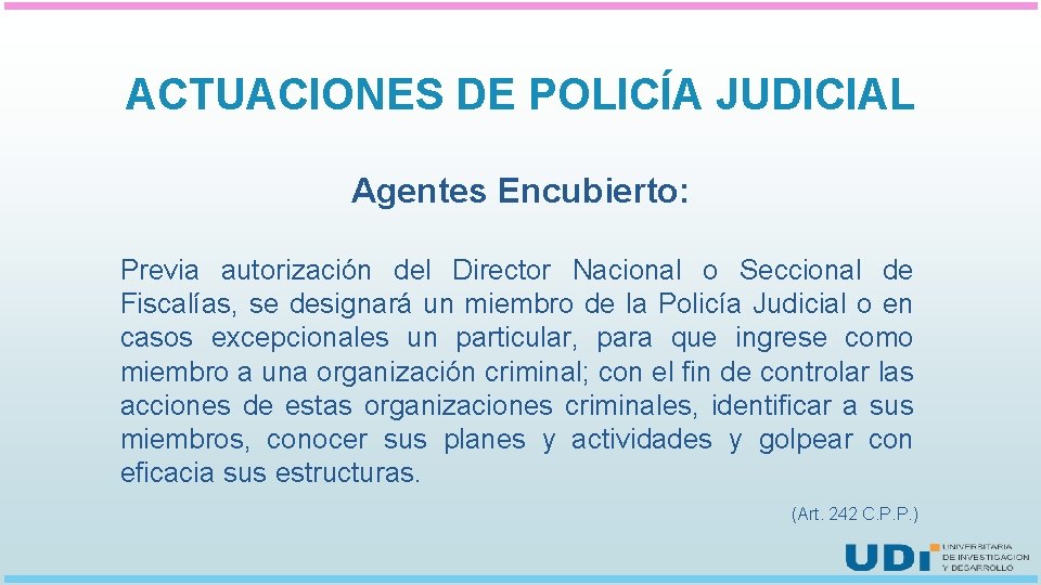 ACTUACIONES DE POLICÍA JUDICIAL Agentes Encubierto: Previa autorización del Director Nacional o Seccional de