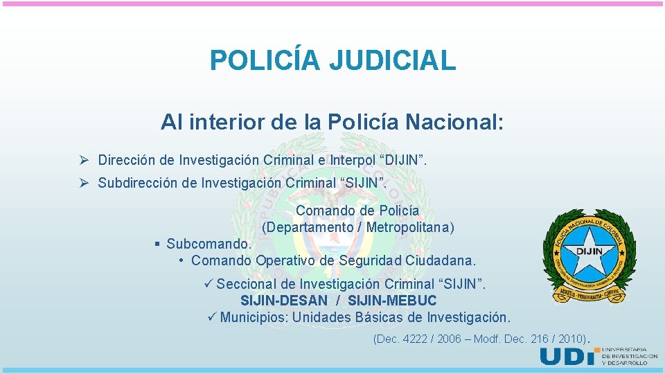 POLICÍA JUDICIAL Al interior de la Policía Nacional: Ø Dirección de Investigación Criminal e