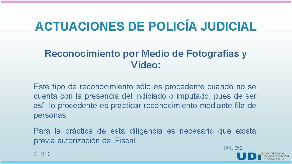 ACTUACIONES DE POLICÍA JUDICIAL Reconocimiento por Medio de Fotografías y Video: Este tipo de