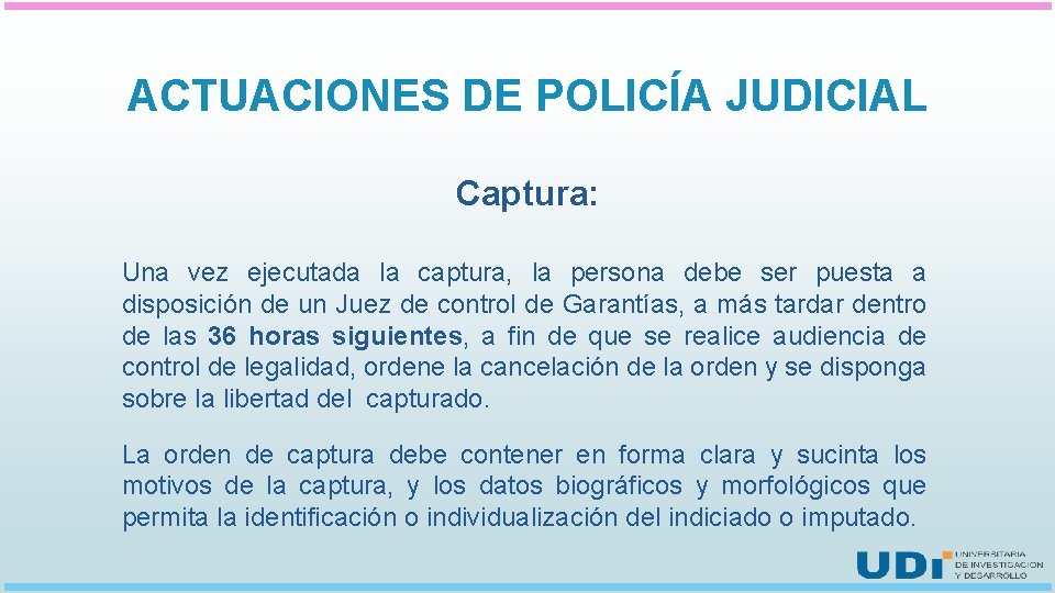 ACTUACIONES DE POLICÍA JUDICIAL Captura: Una vez ejecutada la captura, la persona debe ser