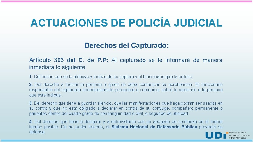 ACTUACIONES DE POLICÍA JUDICIAL Derechos del Capturado: Artículo 303 del C. de P. P: