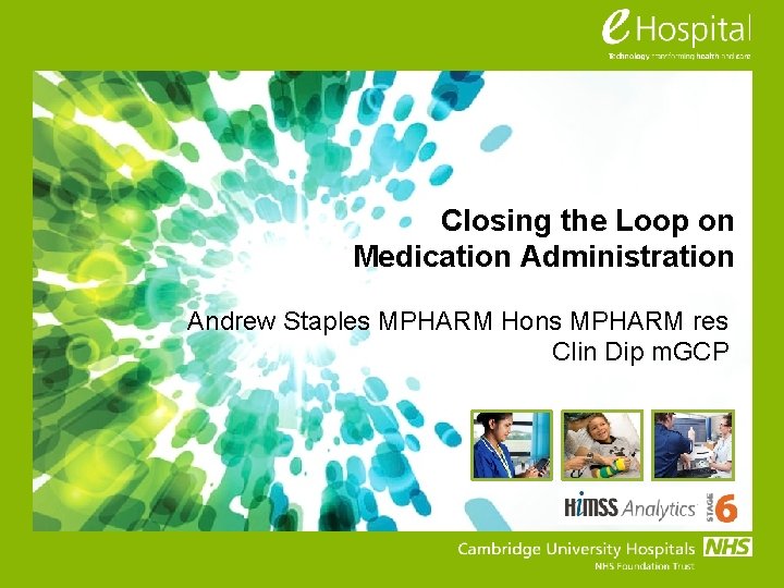 Closing the Loop on Medication Administration Andrew Staples MPHARM Hons MPHARM res Clin Dip