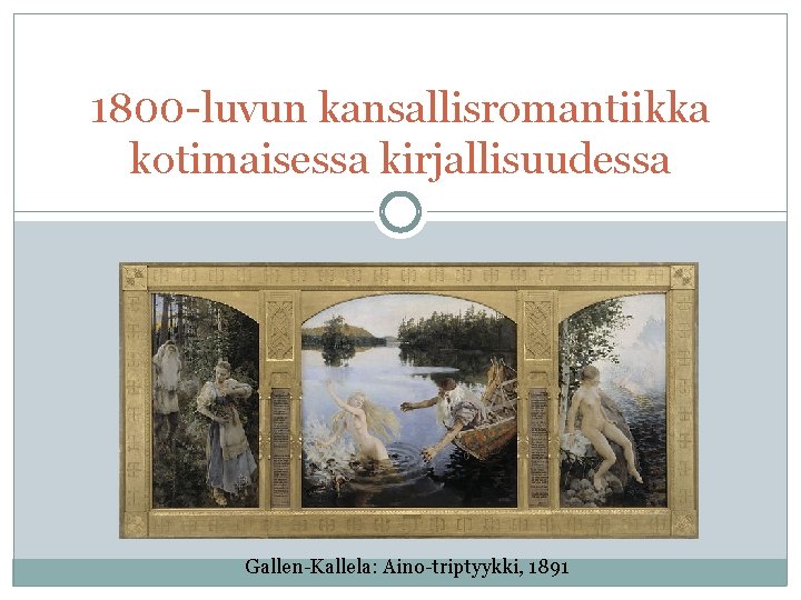 1800 -luvun kansallisromantiikka kotimaisessa kirjallisuudessa Gallen-Kallela: Aino-triptyykki, 1891 