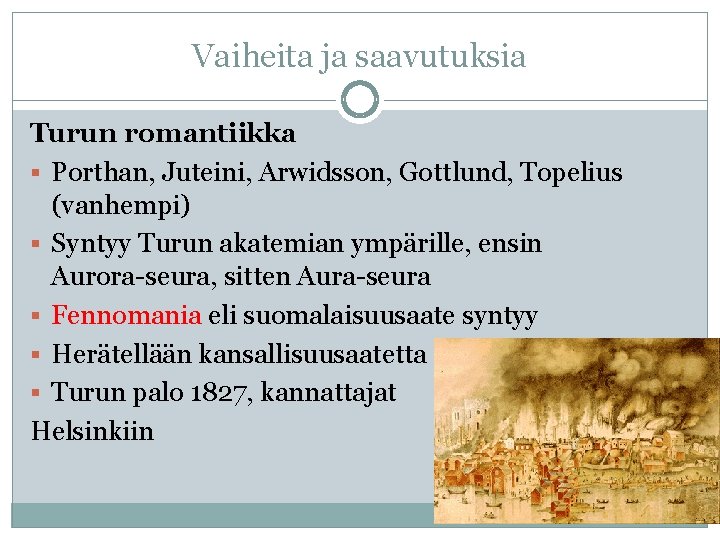 Vaiheita ja saavutuksia Turun romantiikka § Porthan, Juteini, Arwidsson, Gottlund, Topelius (vanhempi) § Syntyy